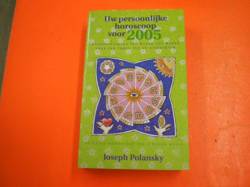 POLANSKY, JOSEPH - JOUW PERSOONLIJKE HOROSCOOP VOOR 2005 vooruitzichten van maand tot maand voor elk teken van de dierenriem POLANSKY, JOSEPH - JOUW PERSOONLIJKE HOROSCOOP VOOR 2005 vooruitzichten van maand tot maand voor elk teken van de dierenriem