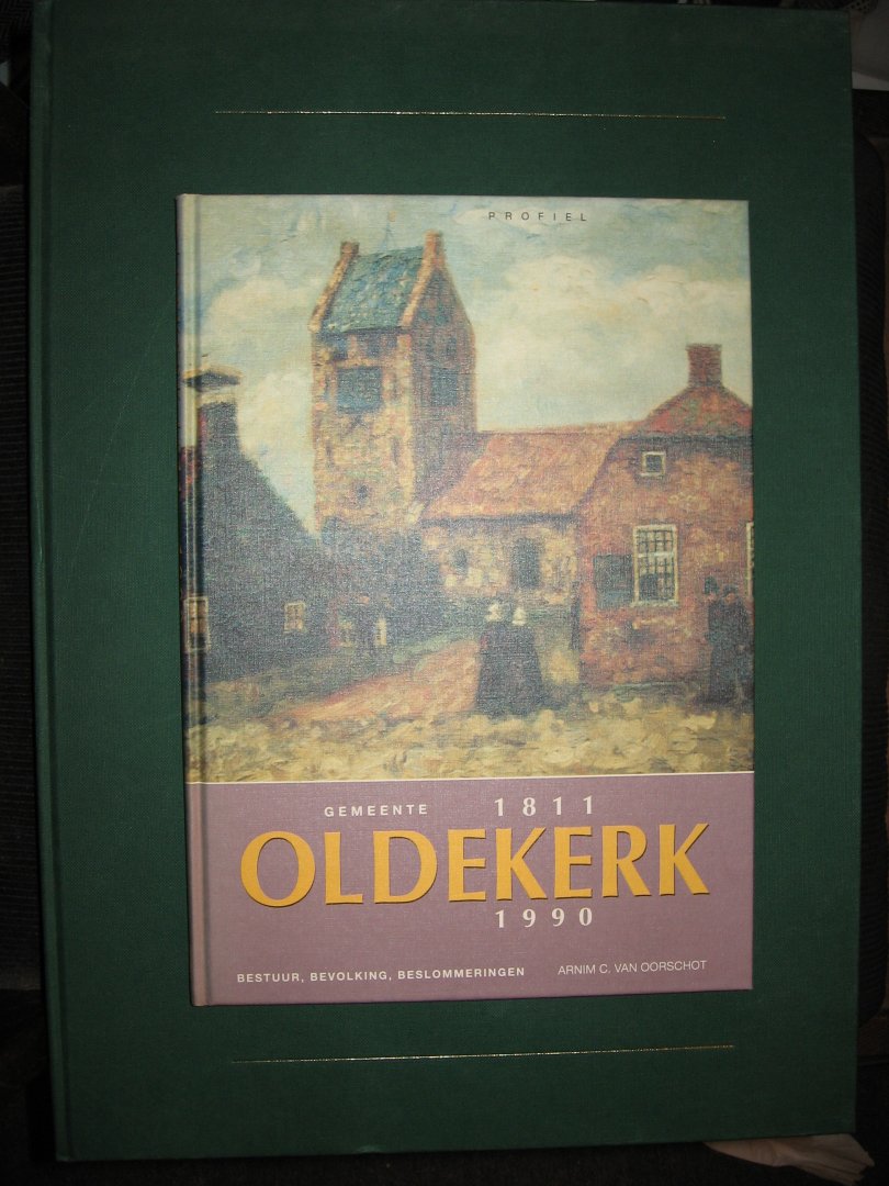 Oorschot, Armin C. van - Gemeente Oldekerk 1811-1990 bestuur, bevolking, beslommeringen