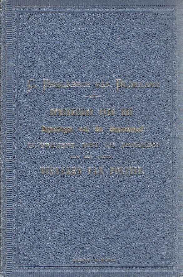 BEELAERTS VAN BLOKLAND, Cornelis - Opmerkingen over het Begrootingsrecht van den Gemeenteraad in verband met de Bepaling van het aantal Dienaren van Politie. Proefschrift ter verkrijging van den graad van Doctor in de Rechtswetenschap aan de Rijks-Universiteit te Leiden.