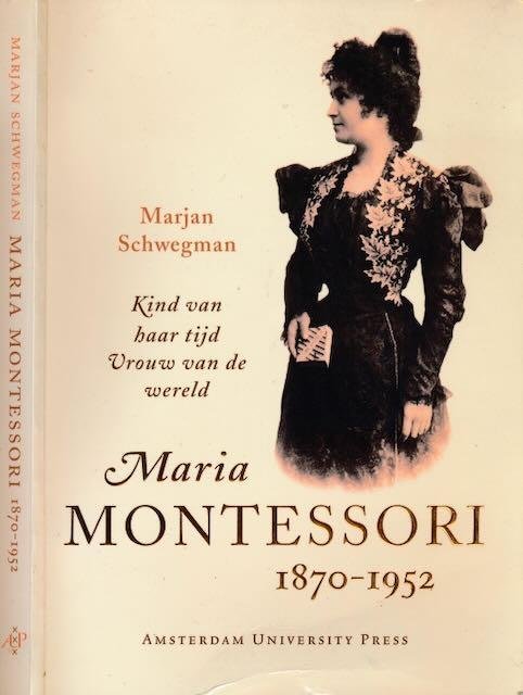 Schwegman, Marjan. - Maria Montessri 1870-1952: Kind van haar tijd, vrouw van de wereld.