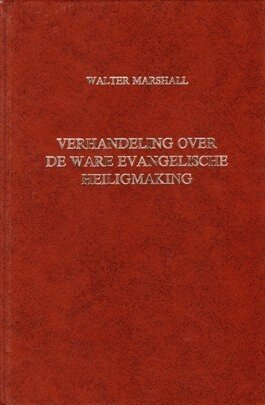 Walter Marshall - Verhandeling over de ware Evangelische