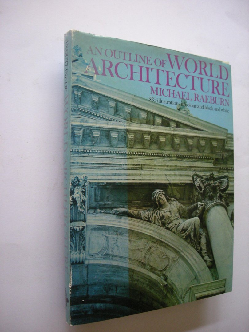 Raeburn, Michael - An Outline of World Architecture - 235 Illustrations in colour and black and white