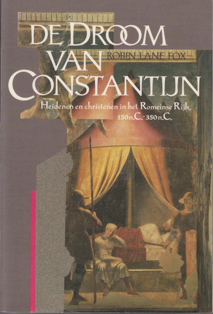 Fox, Robin Lane - De Droom van Constantijn. Heidenen en christenen in het Romeinse Rijk, 150n. C - 350 n. C.