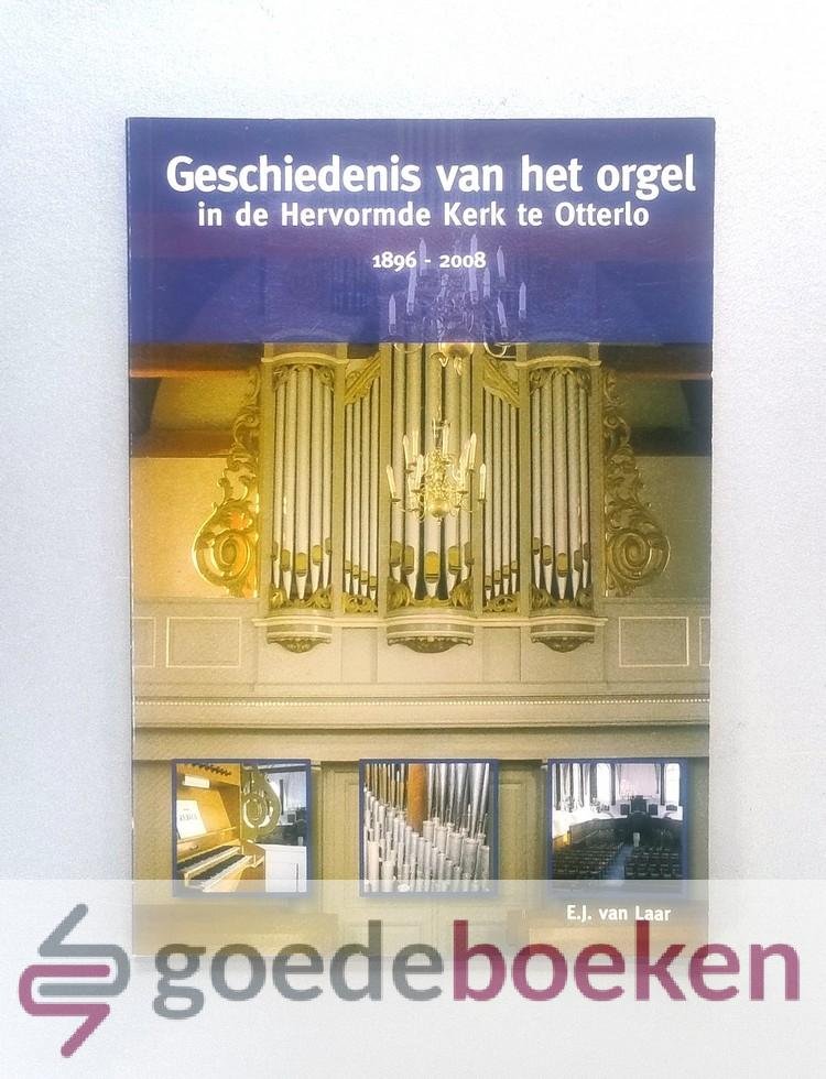 Laar, E.J. van - Geschiedenis van het orgel in de Hervormde Kerk te Otterlo --- 1896-2008