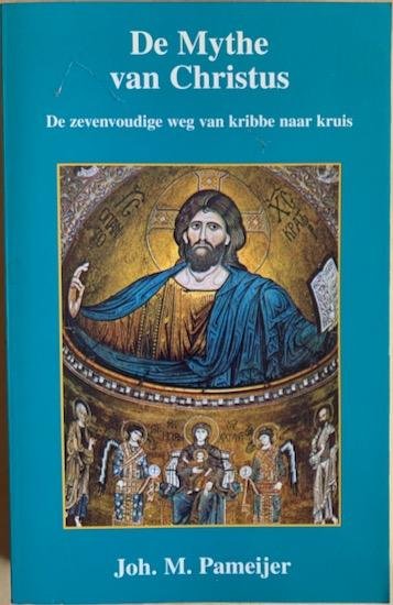Pameijer, Johan M. - DE MYTHE VAN CHRISTUS. De zevenvoudige weg van kribbe naar kruis.