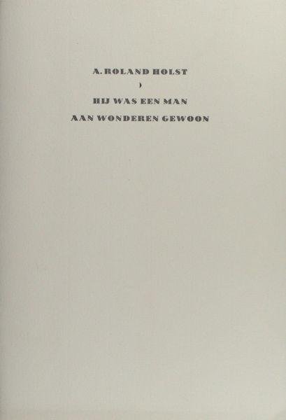 Roland Holst, A. - Hij was een man aan wonderen gewoon. Een herinnering aan Herman Gorter.