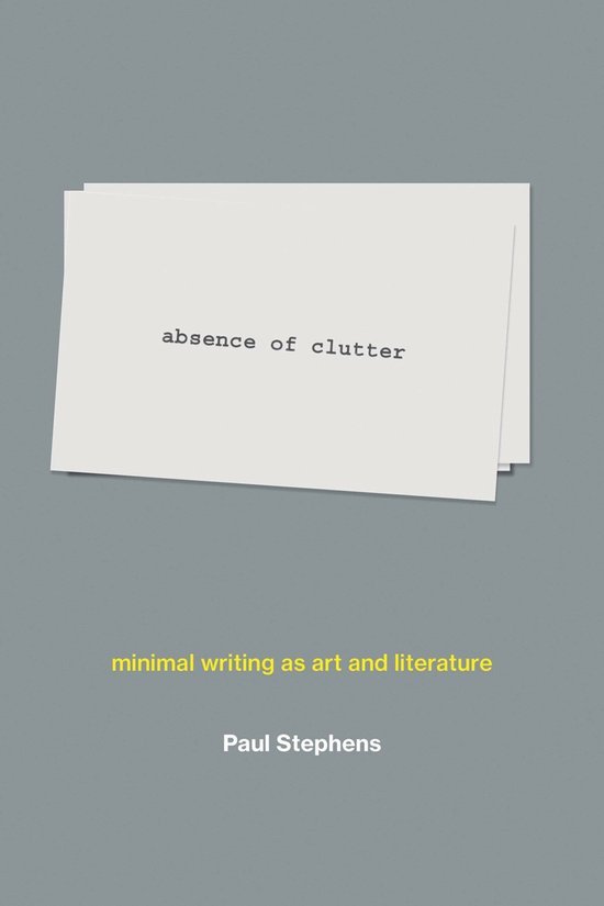 Stephens, Paul. - Absence of clutter : minimal writing as art and literature.