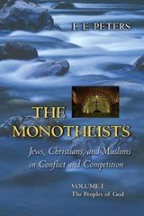 Francis Edward Peters - The Monotheists: Jews, Christians, and Muslims in Conflict and Competition, Volume I