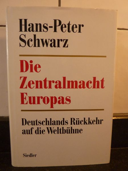 Schwarz, Hans-Peter - Die Zentralmacht Europas, Deutschlands Rückkehr auf die Weltbühne