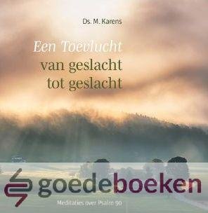 Karens, Ds. M. - Een Toevlucht van geslacht tot geslacht *nieuw* --- Meditaties over Psalm 90