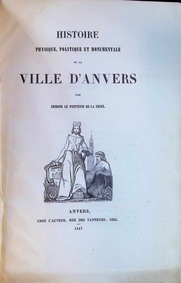 Edmond Le Poittevin De La Croix - Histoire physique, Politique et Monumentale De La Ville D'anvers