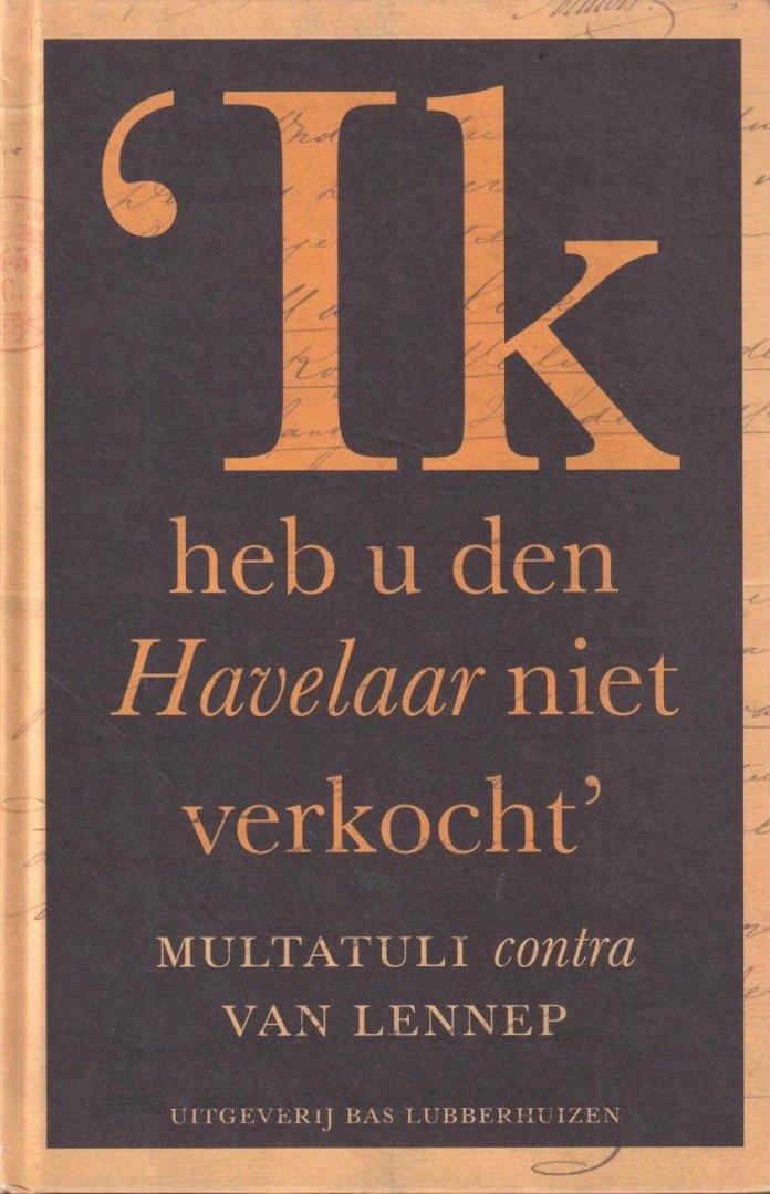 Sorgdrager, I. & Dik van der Meulen (red.) - 'Ik heb u den Havelaar niet verkocht': Multatuli contra Van Lennep