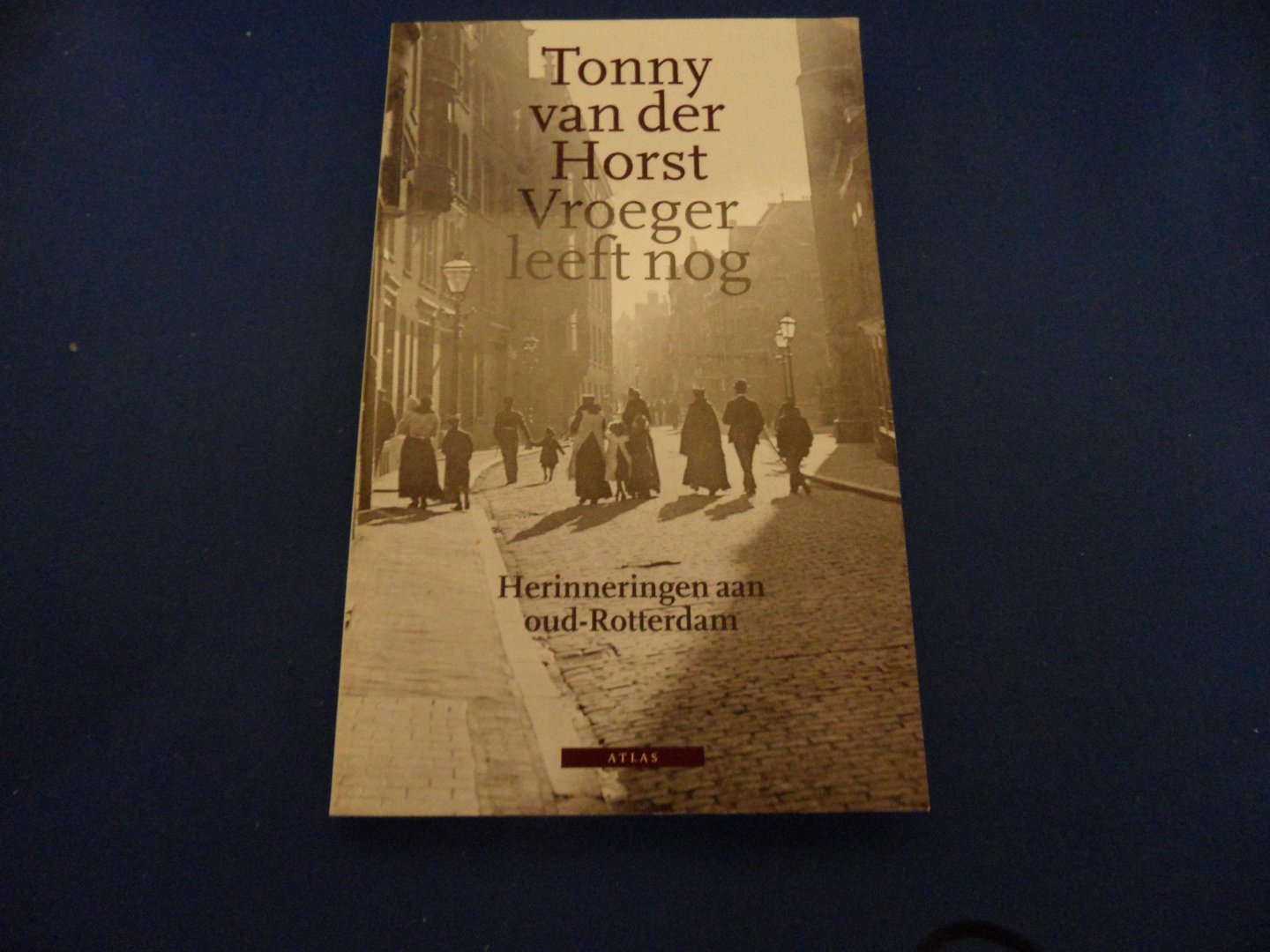 Horst, Tonny van der - Vroeger leeft nog. Herinneringen aan oud-Rotterdam