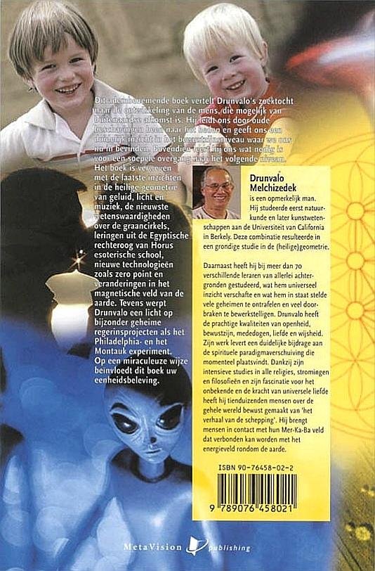 Melchizedek , Drunvalo .   [ isbn 9789076458021 ] 2216 - De Geometrie van de Schepping . ( Een herinnering aan ons verre verleden . ) Het gaat over de verborgen geheimen van de natuur en de verhoudingen die het in zich draagt met al wat leeft en is gecreëerd. Een blauwdruk van de schepping wordt -