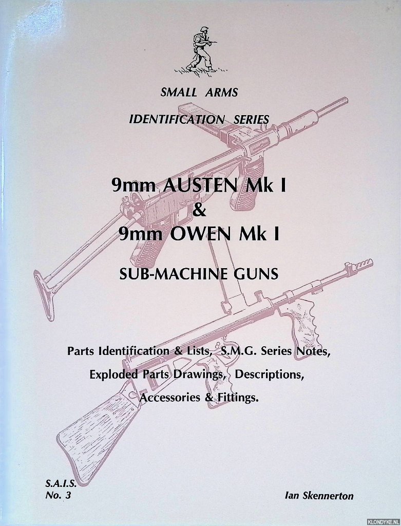 Skennerton, Ian - 9mm Austen Mk I & 9mm Owen Mk I Sub-Machine Guns: Parts Identification & Lists, S.M.G. Series Notes, Exploded Parts Drawings, Descriptions, Accessories & Fittings