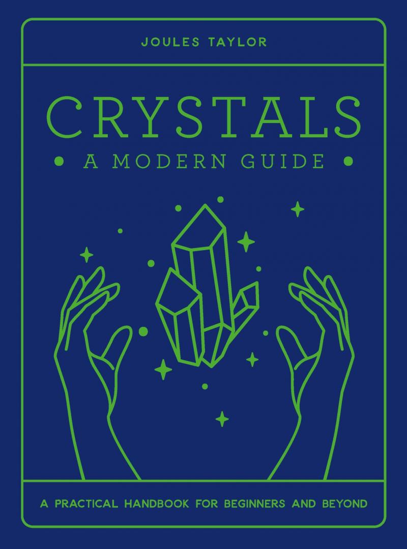 Taylor, Joules - Crystals - A Modern Guide, A Practical Handbook for Beginners and Beyond