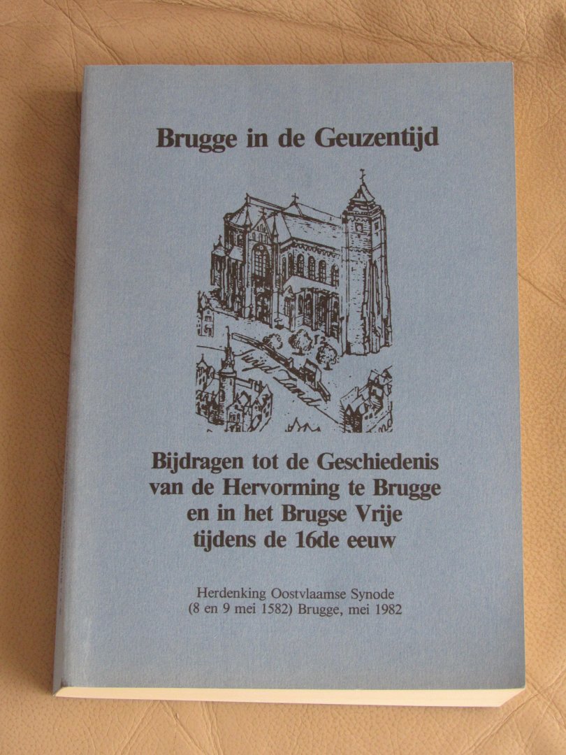 Bauwhede, Dirk van der; Marc Goetinck,  red. - Brugge in Geuzentijd. Bijdragen tot de geschiedenis van de Hervorming te Brugge en in het Brugse Vrije tijdens de 16de eeuw. Herdenking Oostvlaamse Synode (8 en 9 mei 1582) Burgge, mei 1982