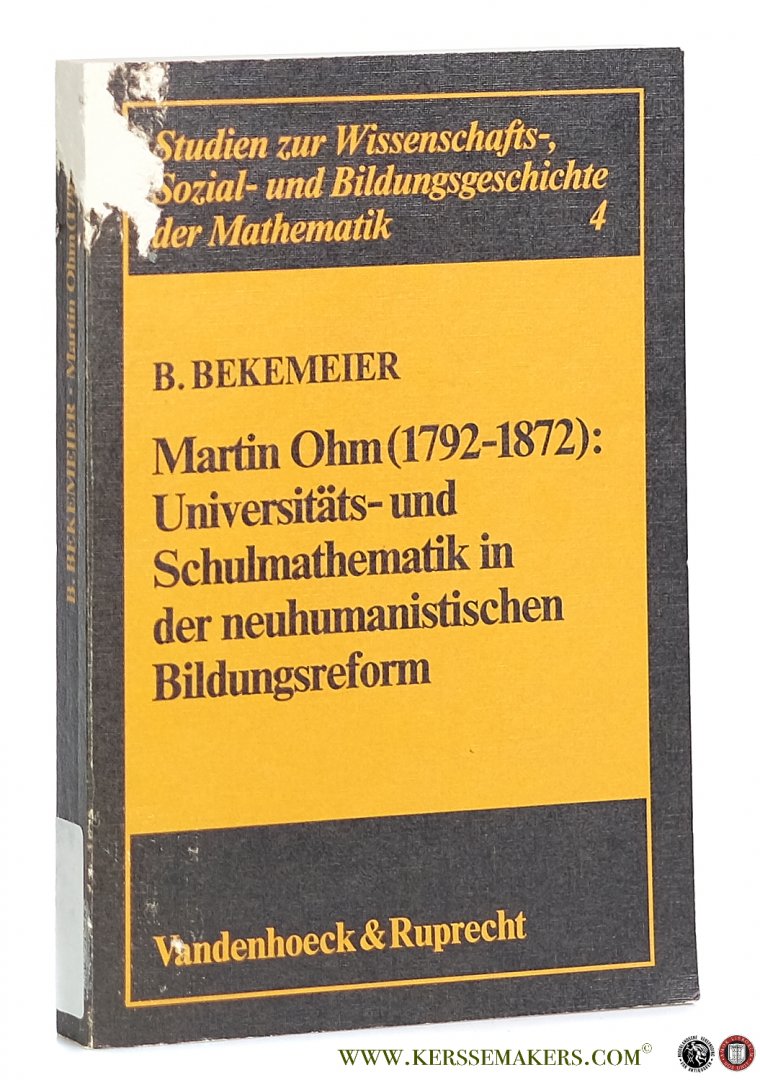 Bekemeier, Bernd. - Martin Ohm (1792-1872): Universitäts- und Schulmathematik in der neuhumanistischen Bildungsreform. Mit 4 Abbildungen.