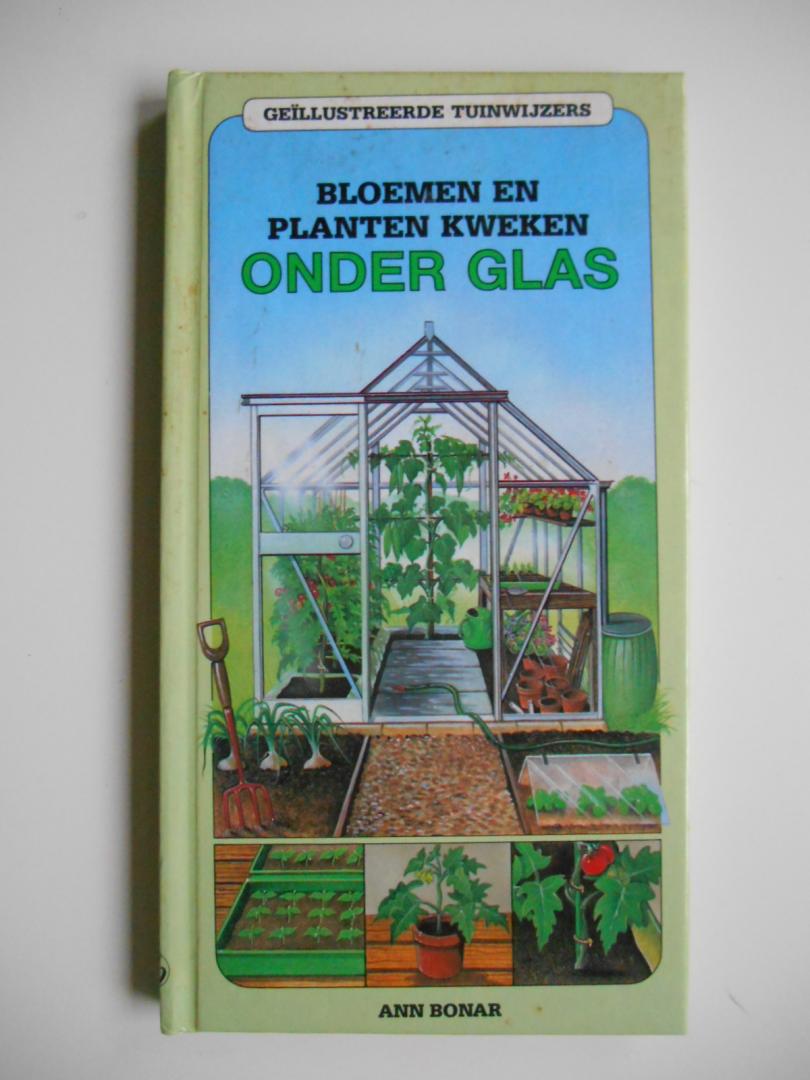 Bonar, Ann - Bloemen en planten kweken onder glas - Geïllustreerde tuinwijzers