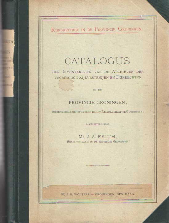 Feith, J.A. - Catalogus der inventarissen van de archieven der voormalige zijlvestenijen en dijkrechten in de provincie Groningen.