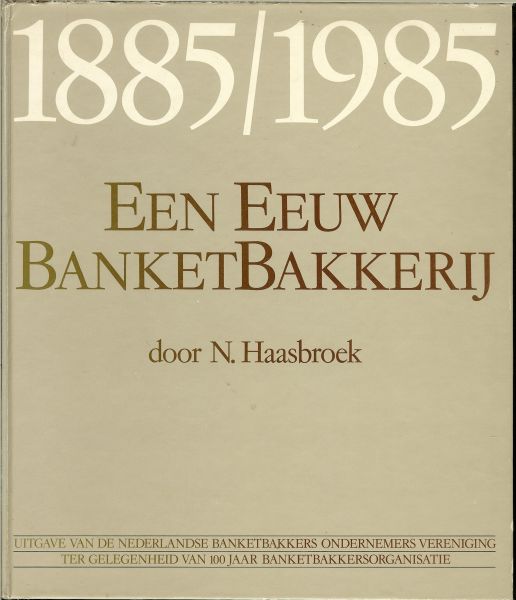 Haasbroek, Nico .. Met heel veel zwart wit foto's - Een eeuw banketbakkerij * 1885/1985..A.ELDERMAN en ook het  HISTORISCH MUSEUM