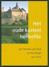 Het oude kasteel herleefde; Jan Herman van Heek en Huis Bergh 1912 - 2012