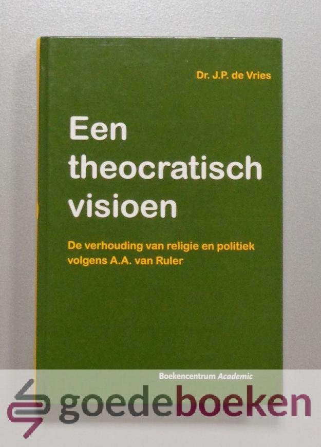 Vries, Dr. J.P. de - Een theocratisch visioen --- De verhouding van religie en politiek volgens A.A. van Ruler