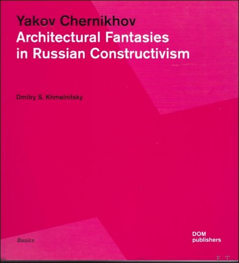 Dmitry S. Khmelnitsky / Yakov Chernikhov - Yakov Chernikhov Architectural Fantasies in Russian Constructivism