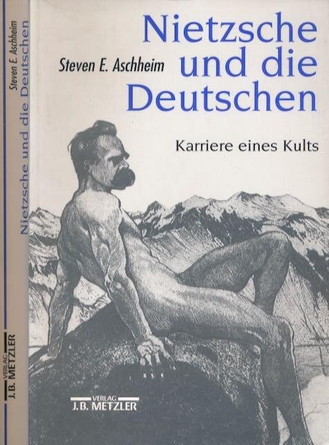 Aschheim, Steven E. - Nietzsche und die Deutschen: Karriere eines Kults