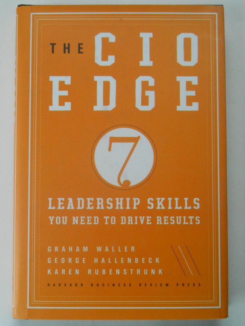 Waller, Graham  Hallenbeck, George  Rubenstrunk, Karen - The CIO Edge / 7 Leadership Skills You Need to Drive Results