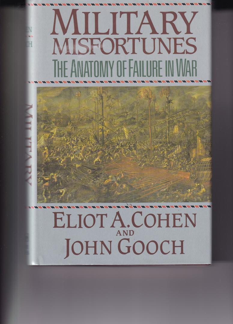 Cohen Eliot A and John Gooch - Military Misfortunes, the anatomy of failure in war