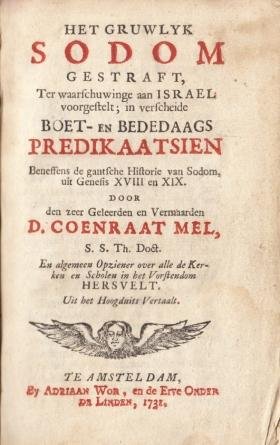 1730. MEL, Coenraat - Het Gruwlyk Sodom Gestraft, Ter waarschuwinge aan Israel voorgestelt; in verscheide Boet- en Bededaags Predikaatsien Beneffens de gantsche Historie van Sodom, uit Genesis XVIII en XIX.