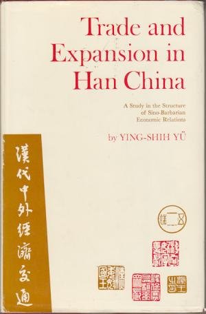Ying-Shih Yü - Trade and Expansion in Han China. A Study in the Structure of Sino-Barbarian Economic Relations.