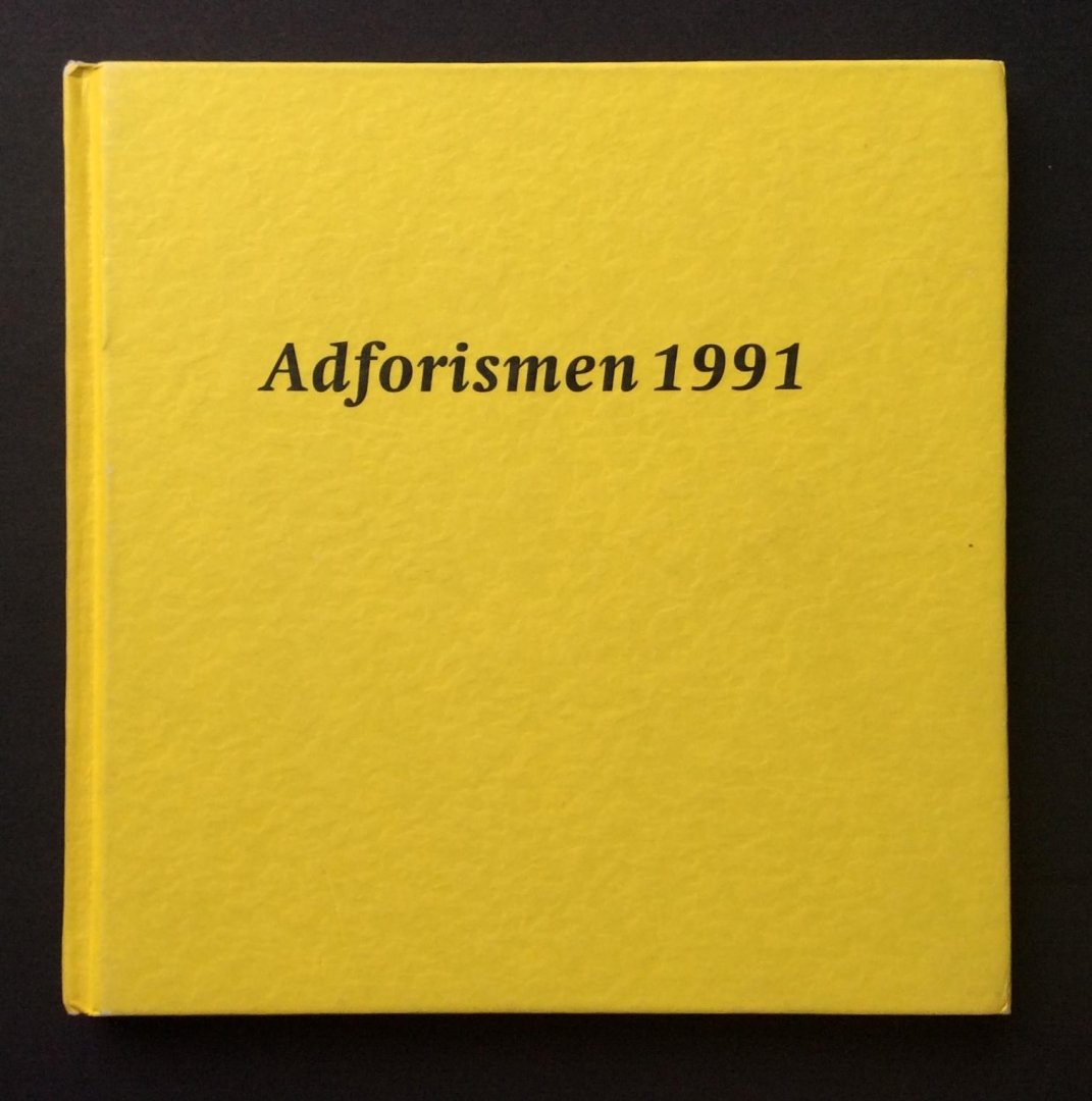 Adformatie (red) - Adforismen 1991 (Opvallende uitspraken, gedaan in Adformatie, in het jaar dat ideologieen ineenstortten en reclamemakers weer overal een antwoord op hadden.)