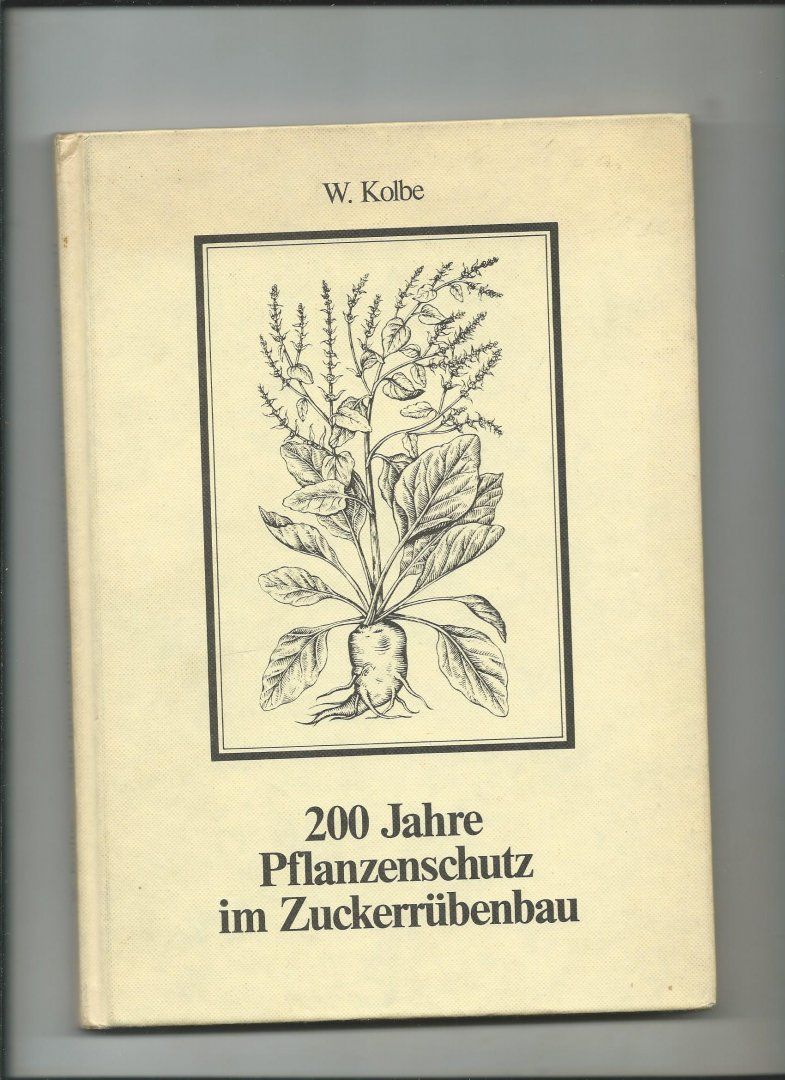 Kolbe, W. - 200 Jahre Pflanzenschutz im Zuckerrübenbau.