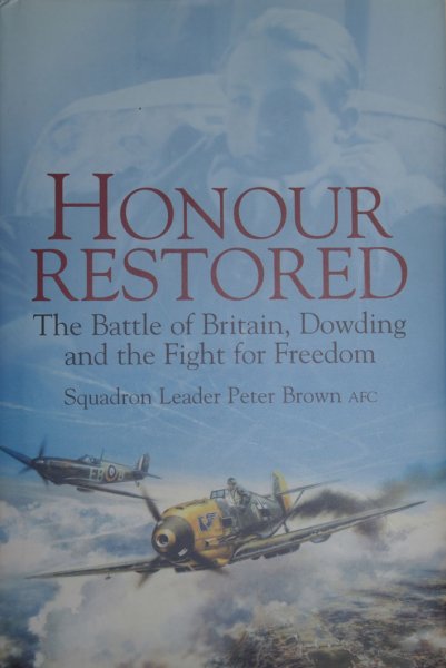 Brown, Peter - Honour restored, 'the Battle of Britain , Dowding and the Fight for Freedom'