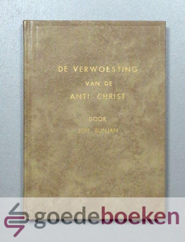 Bunyan, Joh. - De verwoesting van de anti-Christ --- De verwoesting van de anti-Christ en de getuigen gedood