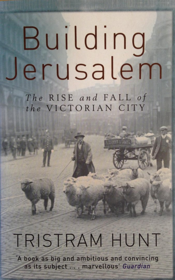 Hunt, Tristram - Building Jerusalem - The Rise And Fall Of The Victorian City