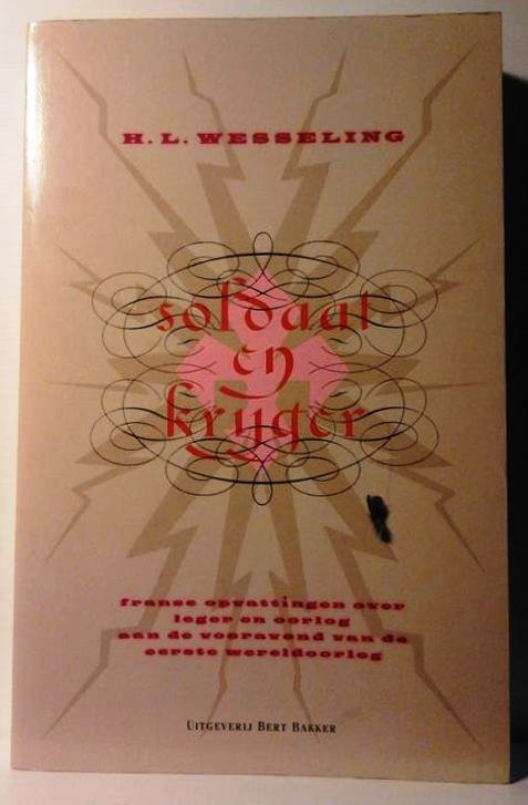 WESSELING H.L. prof. - Soldaat en krijger. Franse opvattingen over leger en oorlog aan de vooravond van de eerste wereldoorlog.