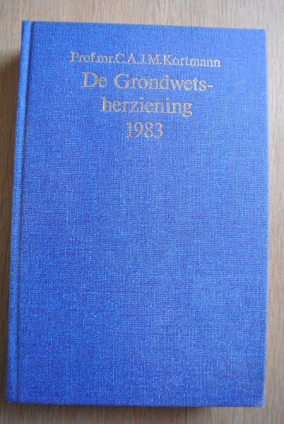 Kortmann, Prof. mr. C.A.J.M. - DE GRONDWETSHERZIENING 1983
