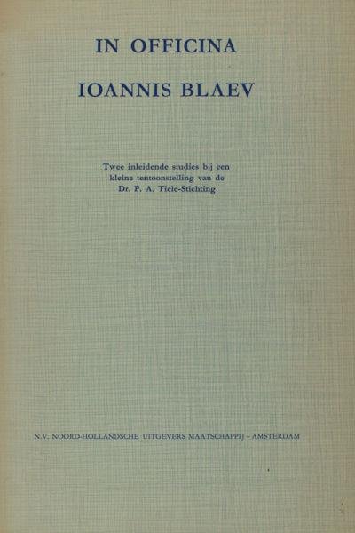 La Fontaine Verwey, H. de & W.Gs. Hellinga. - In officina Ioannis Blaev. Twee inleidende studies bij een kleine tentoonstelling van de Dr. P.A. Tiele-Stichting
