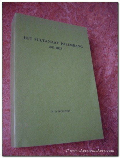 WOELDERS, MICHIEL OTTO. - Het sultanaat Palembang 1811-1825. Een bijdrage tot de studie van de Maleise geschiedschrijving.