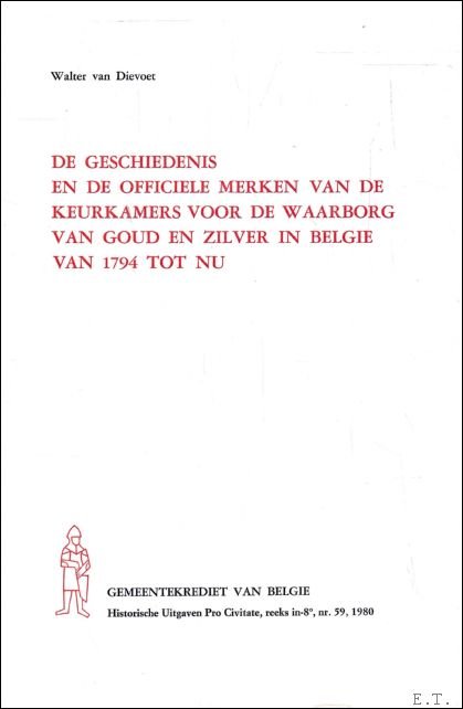 VAN DIEVOET, W. - DE GESCHIEDENIS EN DE OFFICIELE MERKEN VAN DE KEURKAMERS VOOR DE WAARBORG VAN GOUD EN ZILVER IN BELGIE VAN 1794 TOT NU.