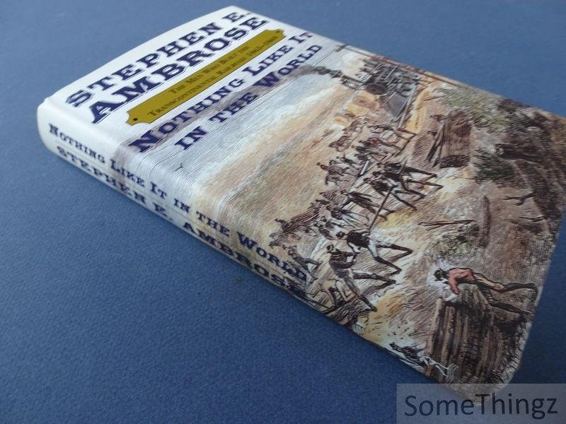 Ambrose, Stephen E.. - Nothing like it in the world. The men who built the transcontinental railroad, 1863-1869.