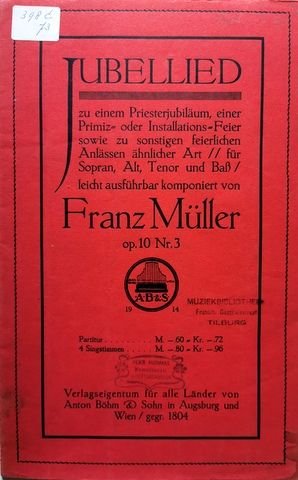 Müller, Fritz: - Jubellied zu einem Priesterjubiläum, einer Primiz- oder Installations-Feier sowie zu sonstigen feierlichen Anlässen ähnlicher Art. Für Sopran, Alt, Tenor u. Baß. Op. 10 Nr. 3