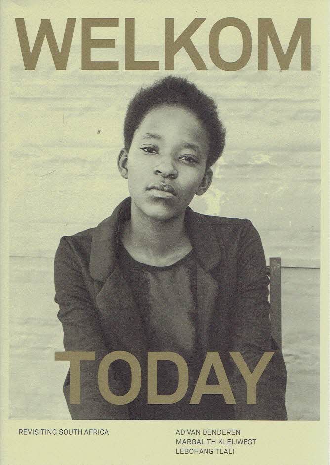 DENDEREN, Ad van, Margalith KLEIJWEGT & Lebohang TLALI - Welkom Today - Revisiting South Africa. [English edition]. - [New]