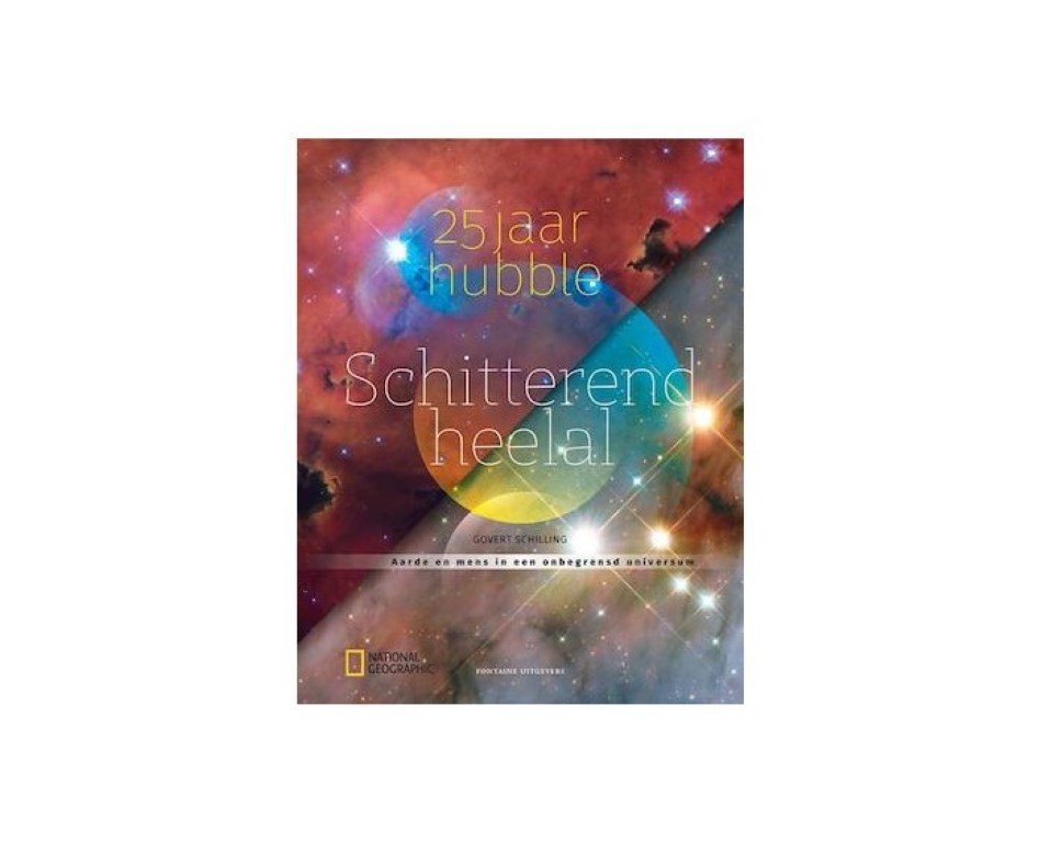 Schilling, Govert - Schitterend heelal / aarde en mens in een onbegrensd universum; 25 jaar Hubble: Geen enkele telescoop is zo beroemd als de Hubble Space Telescope, die als een kunstmaan buiten de dampkring om de aarde cirkelt. Zo heeft Hubble in elk deelgebied...