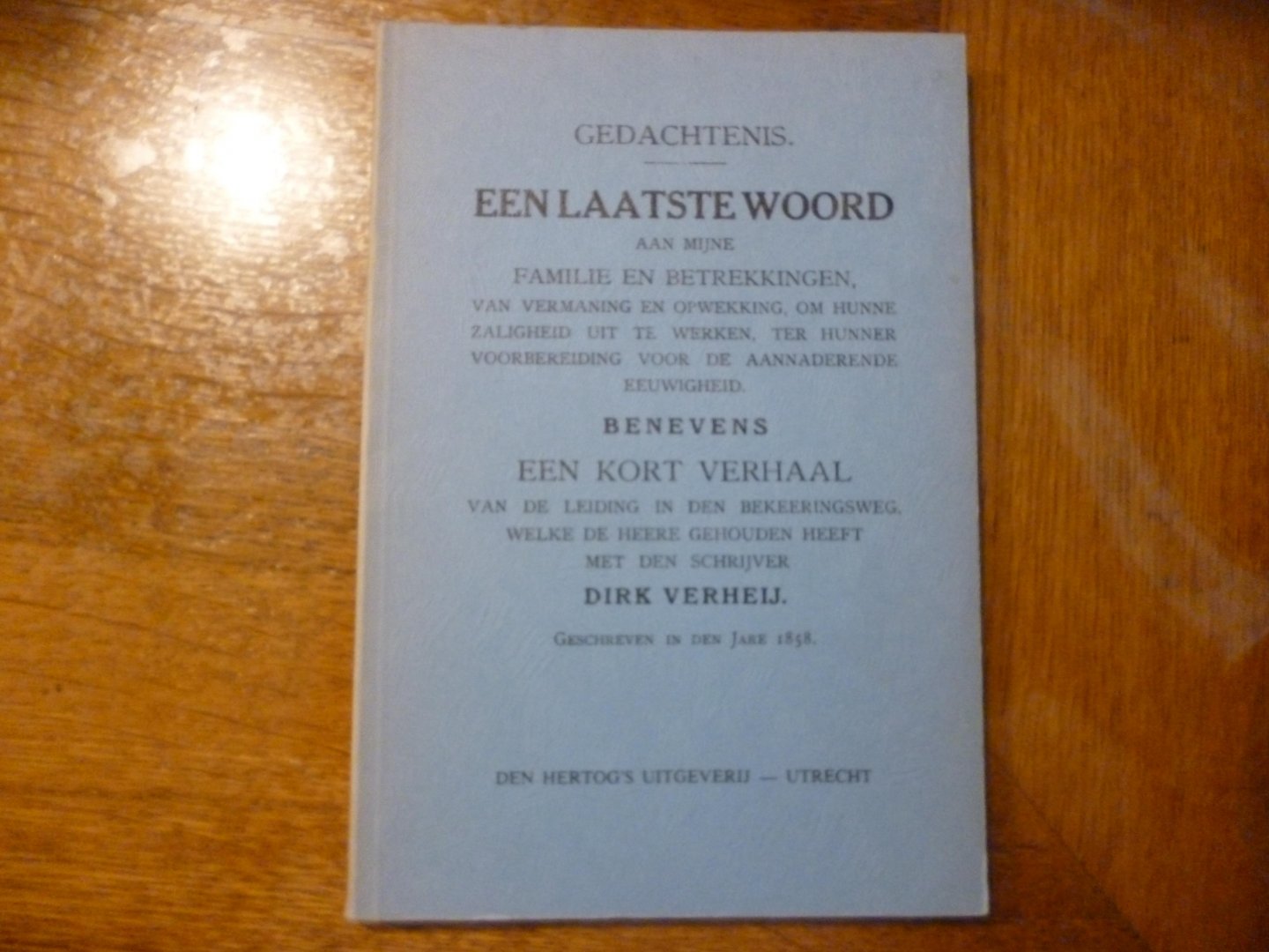 Verheij Dirk - Gedachtenis een laatste woord aan mijne familie en betrekkingen van vermaning en opwekking, om hunne zaligheid uit te werken, ter hunner voorbereiding voor de aannaderende eeuwigheid