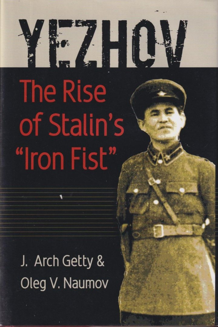 Getty, John Arch & Oleg V. Naumov - Yezhov: The Rise of Stalin's 'Iron Fist' (Portraits of Revolution series)