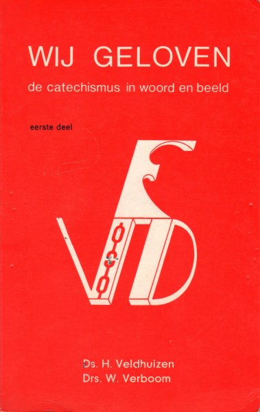 Veldhuizen, Ds. H.  & Verboom, Drs. W. - Wij geloven, de catechismus in woord en beeld 1e deel